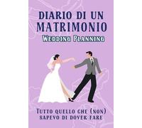 Diario di un matrimonio: Wedding planning Agenda checklist delle Nozze 130 pagine formato 6x9 pollici: Tutto quello che (non) sapevo di dover fare! ... il Tuo Giorno Perfetto senza (QUASI SPOSI)