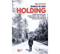 Diario di una Holding: Guida operativa per comprendere cosa c'è dietro la gestione e la creazione dei grandi patrimoni (Libri per imprenditori Engage/Book Boost)