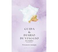 Diario di viaggio & Guida Provenza e Camargue a colori: 2 in 1: Taccuino da compilare con ricordi, appunti, liste, foto | Guida per pianificare il tuo ... per esplorare le località più iconiche