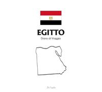 Diario di Viaggio in Egitto, da compilare: Guida da compilare per organizzare il tuo viaggio, annotare emozioni, itinerari e ricordi indimenticabili tra piramidi, Nilo e deserto