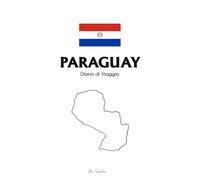 Diario di Viaggio Paraguay: Travel Journal da Compilare: Taccuino di Viaggio Paraguay con Pagine per Itinerario, Budget e Ricordi - Quaderno Avventura Sud America, Asunción e Natura