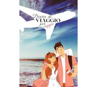 DIARIO DI VIAGGIO PER COPPIE: Diario di viaggio da compilare con foto, biglietti e annotazioni delle vostre avventure. Liste complete e indicazioni ... che non lasci nulla al caso!