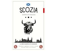 Diario di Viaggio Scozia: Il compagno ideale per organizzare la tua avventura, scrivere i tuoi ricordi e rivivere i momenti magici del tuo soggiorno