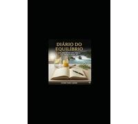 Diário do Equilíbrio: O Plano de 90 Dias para a Sua Transformação (Trilogia do Equilíbrio)