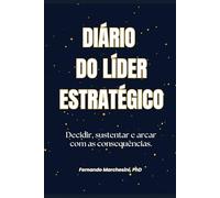 DIÁRIO DO LÍDER ESTRATÉGICO: Decidir, sustentar e arcar com as consequências