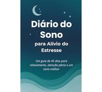 Diário do Sono para Alívio do Estresse: Um guia de 45 dias para relaxamento, atenção plena e noites melhores
