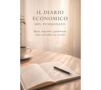 Diario Economico del Pensionato: Spese, Risparmio e Patrimonio sotto controllo, con Serenità (Magic 7 - Piccoli Libri, Grandi Abitudini)