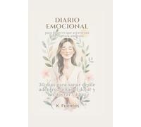 Diario emocional para mujeres que atraviesan una ruptura amorosa: 30 días para sanar el corazón, recuperar tu fuerza interior y volver a creer en ti