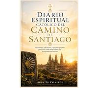 Diario Espiritual Católico del Camino de Santiago: Oraciones, reflexiones y páginas guiadas para vivir cada etapa como una peregrinación interior.