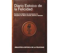 Diario Estoico de la Felicidad: Domina tus Hábitos, tus Emociones y tu Disciplina con Marco Aurelio, Séneca y Epicteto. (Biblioteca Estoica de la Felicidad)