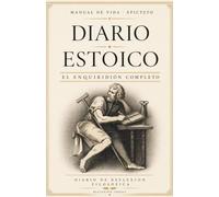 Diario Estoico: Manual de Vida: El Enquiridión de Epicteto con Reflexiones de Filosofía Estoica para Desarrollar el Autocontrol, la Resiliencia y la Fortaleza Mental (Estoicismo)