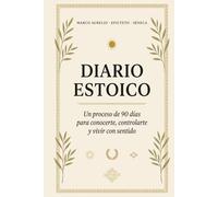 Diario Estoico: Un proceso de 90 días para conocerte, controlarte y vivir con sentido: 90 frases de los grandes estoicos para reflexionar sobre tu vida, con Marco Aurelio, Epicteto y Séneca