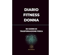 Diario Fitness Donna - 90 Giorni: Allenamento, alimentazione e benessere per trasformare il tuo corpo in 90 giorni
