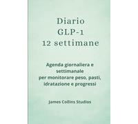 Diario GLP-1 - 12 settimane: Agenda giornaliera e settimanale per monitorare peso, pasti, idratazione e progressi