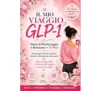 Diario GLP-1 per Donne: Monitoraggio Peso, Abitudini e Benessere in 12 Mesi: Agenda pratica per pianificare pasti, tracciare progressi e mantenere la motivazione nel tuo percorso di benessere