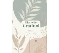 Diario Gratitud: Diario de Gratitud: Un Camino Diario para la Felicidad, la Paz Interior y el Bienestar Emocional