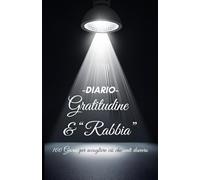 Diario Gratitudine & "Rabbia": Un diario per adulti e ragazzi, 100 giorni per documentare Gratitudine e "Rabbia", per imparare a guardarsi dentro e gestire le emozioni.