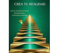Diario Guiado de Manifestación y Desarrollo Personal: Crea tu Realidad: el diario definitivo para diseñar tu futuro y cumplir tus sueños