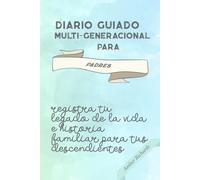 Diario Guiado Multi-generacional para Padres: Registra tu legado de la vida e historia familiar para tus descendientes (Diario de historia familiar)