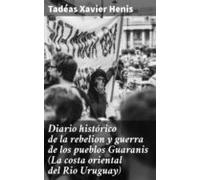 Diario Histórico De La Rebelion Y Guerra De Los Pueblos Guaranis (la C