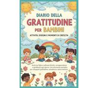 Diario Magico della Gratitudine per Bambini: Attività, Disegni e Momenti di Crescita: Aiuta tuo figlio a coltivare felicità, consapevolezza e ... gratitudine, autostima e calma interiore.