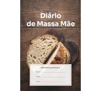 Diário Massa Mãe: Meu Livro de Padaria para Preencher - 57 Entradas para Ingredientes, Processo e Resultado (LogSeries)