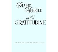 DIARIO MENSILE DELLA GRATITUDINE: Un mese per cambiare la tua realtà
