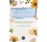 Diario Mi Reencuentro: 90 días de registro para celebrar tu soberanía, habitar tu centro y vivir en plenitud (A Diario Conmigo)