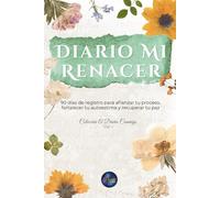 Diario Mi Renacer: 90 días de registro para afianzar tu proceso, fortalecer tu autoestima y recuperar tu paz (A Diario Conmigo)