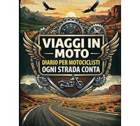 Diario Moto - Viaggi Brevi e Lunghi: Il compagno ideale per annotare itinerari, uscite giornaliere, weekend e lunghe avventure su strada - perfetto ... e Ricorda Ogni Avventura su Due Ruote)