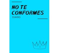 Diario No te conformes: Un diario guiado para ayudarte a esperar más de tu vida, tus sueños y de ti mismo. Propósito: valor + estándares.