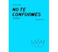 Diario No te conformes: Un diario guiado para ayudarte a esperar más de tu vida, tus sueños y de ti mismo. Propósito: valor + estándares.