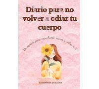 Diario para no volver a odiar tu cuerpo: Un espacio para soltar la culpa, escribir con libertad y empezar hablarte bonito.