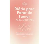 Diário para Parar de Fumar para Mulheres: Reflexões diárias e semanais para apoiar sua jornada sem fumo