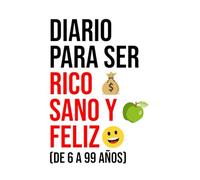 Diario para ser Rico Sano y Feliz: de 6 a 99 años (Happy Healthy Wealthy Kids)