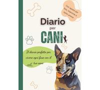 Diario per Cani: Il diario perfetto per vivere ogni fase con il tuo cane