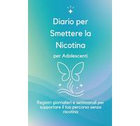 Diario per Smettere con la Nicotina per Adolescenti: Registri giornalieri e settimanali per supportare il tuo percorso senza nicotina