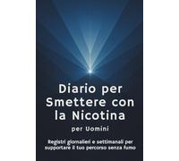 Diario per smettere con la nicotina per uomini: Registri giornalieri e settimanali per supportare il tuo percorso senza nicotina