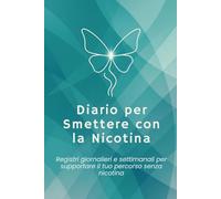 Diario per Smettere con la Nicotina: Registri quotidiani e settimanali per sostenere il tuo percorso senza nicotina