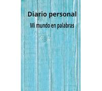 Diario personal: Mi mundo en palabras: Pensamientos que nacen cada dia, donde guardo lo que no digo