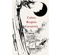Diario scrittura creativa - Calma Respira Creatività: Un percorso creativo per riscoprire il mondo e sè stessi