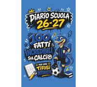 Diario Scuola 2026 2027 - 100 Fatti Incredibili sul Calcio per Veri Tifosi Interisti: Agenda Scolastica per studenti tifosi NERAZZURRI di scuola Elementare e Media
