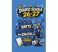 Diario Scuola 2026 2027 - 100 Fatti Incredibili sul Calcio per Veri Tifosi Interisti: Agenda Scolastica per studenti tifosi NERAZZURRI di scuola Elementare e Media