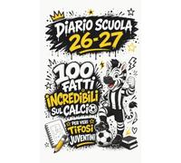 Diario Scuola 2026 2027 - 100 Fatti Incredibili sul Calcio per Veri Tifosi Juventini: Agenda Scolastica per studenti tifosi BIANCONERI di scuola Elementare e Media