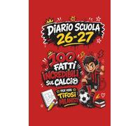 Diario Scuola 2026 2027 - 100 Fatti Incredibili sul Calcio per Veri Tifosi Milanisti: Agenda Scolastica per studenti tifosi ROSSONERI di scuola Elementare e Media