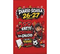 Diario Scuola 2026 2027 - 100 Fatti Incredibili sul Calcio per Veri Tifosi Milanisti: Agenda Scolastica per studenti tifosi ROSSONERI di scuola Elementare e Media
