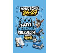 Diario Scuola 2026 2027 - 100 Fatti Incredibili sul Calcio per Veri Tifosi Napoletani: Agenda Scolastica per studenti tifosi AZZURRI di scuola Elementare e Media
