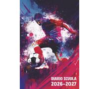 Diario Scuola 2026 2027 Calcio: Agenda Giornaliera Premium Da Settembre 26 a Luglio 27 - Planner Scolastico per Studenti di Scuole Elementari, Medie e Superiori - Tema Pallone Sport
