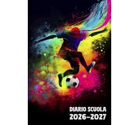 Diario Scuola 2026 2027 Calcio: Agenda Giornaliera Premium Da Settembre 26 a Luglio 27 - Planner Scolastico per Studenti di Scuole Elementari, Medie e Superiori - Tema Pallone Sport