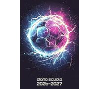 Diario Scuola 2026 2027 Calcio: Agenda Giornaliera Premium Da Settembre 26 a Luglio 27 - Planner Scolastico per Studenti di Scuole Elementari, Medie e Superiori - Tema Pallone Sport